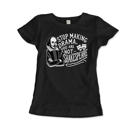 Stop the Drama, You Are Not Shakespeare t-shirt by Art-O-Rama Shop